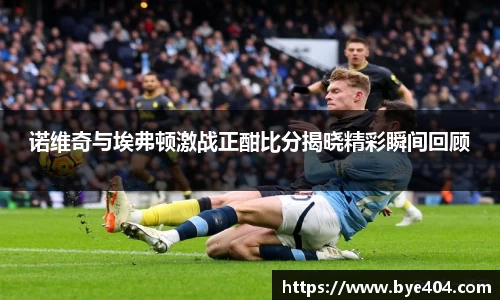 nba直播诺维奇与埃弗顿激战正酣比分揭晓精彩瞬间回顾